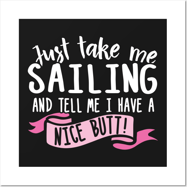 Just Take Me Sailing And Tell Me I Have A Nice Butt Wall Art by thingsandthings